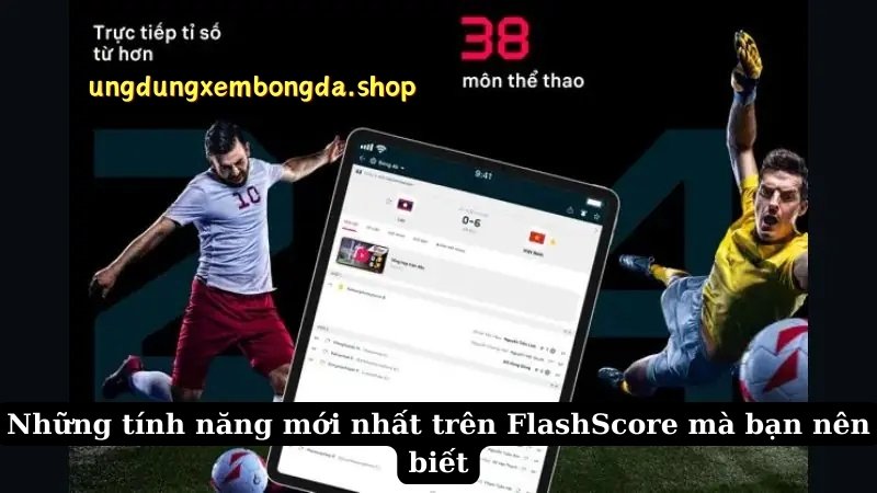 Những tính năng mới nhất trên FlashScore mà bạn nên biết