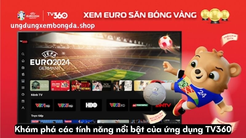 Khám phá các tính năng nổi bật của ứng dụng TV360