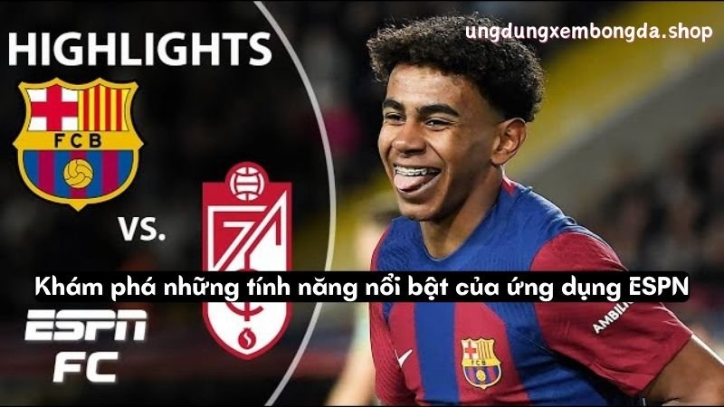 Khám phá những tính năng nổi bật của ứng dụng ESPN
