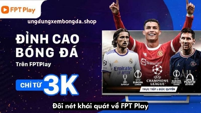 FPT Play - Giải Pháp Hoàn Hảo Để Xem Bóng Đá Trực Tuyến 6 Đôi nét khái quát về FPT Play