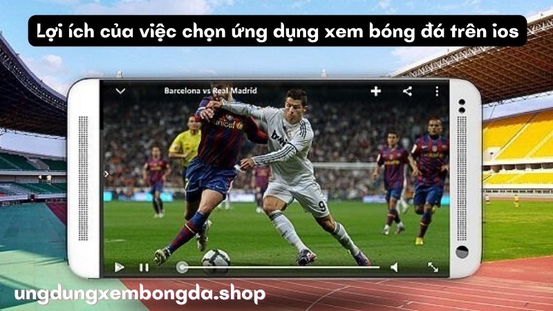 Ứng dụng Xem Bóng Đá Trên iOS: Trải Nghiệm Bóng Đá Đỉnh Cao Mọi Lúc Mọi Nơi 6 Lợi ích của việc chọn ứng dụng xem bóng đá trên ios